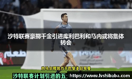 沙特联赛豪掷千金引进库利巴利和马内或将集体转会